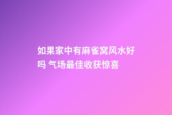 如果家中有麻雀窝风水好吗 气场最佳收获惊喜